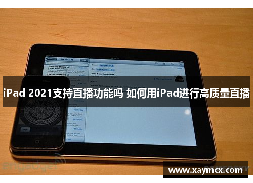 iPad 2021支持直播功能吗 如何用iPad进行高质量直播