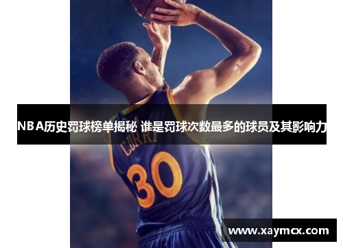 NBA历史罚球榜单揭秘 谁是罚球次数最多的球员及其影响力